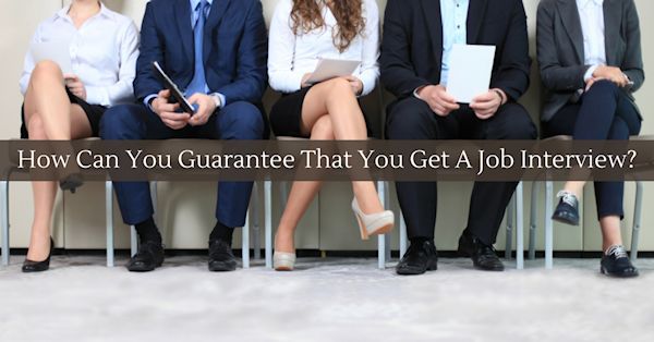 How Can You Guarantee That You Get A Job Interview?