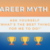 Career myth #9: Ask yourself "What's the best thing for me to do?"