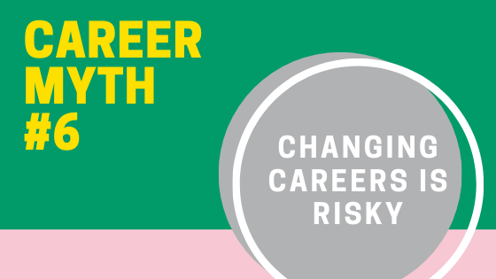 Career Myth #6: Changing Careers Is Risky