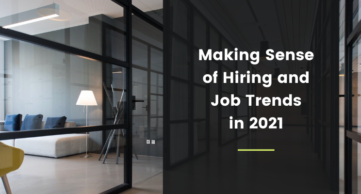 Making Sense of Hiring and Job Trends in 2021