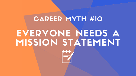 Career Myth #10: Everyone needs a mission statement