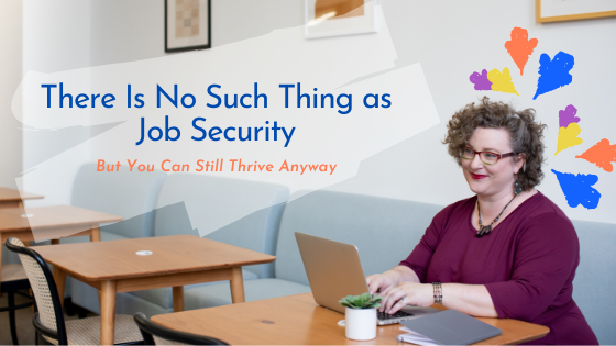 There Is No Such Thing as Job Security, but You Can Still Thrive