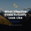 What Effective Goals Actually Look Like